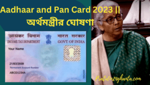 Aadhaar and Pan Card 2023 || অর্থমন্ত্রীর ঘোষণা